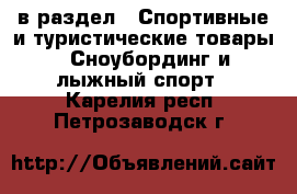  в раздел : Спортивные и туристические товары » Сноубординг и лыжный спорт . Карелия респ.,Петрозаводск г.